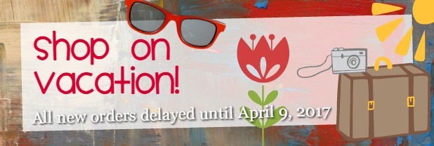 ON VACATION – New Orders Delayed Until April 9, 2017