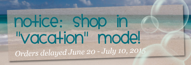 Notice: Shop Will be in Vacation Mode June 20 – July 10, 2015